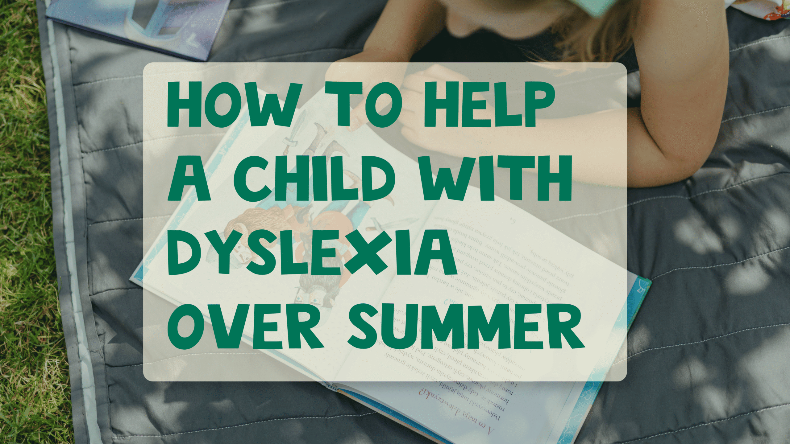Child reading with text overlay: How to help a child with dyslexia over summer